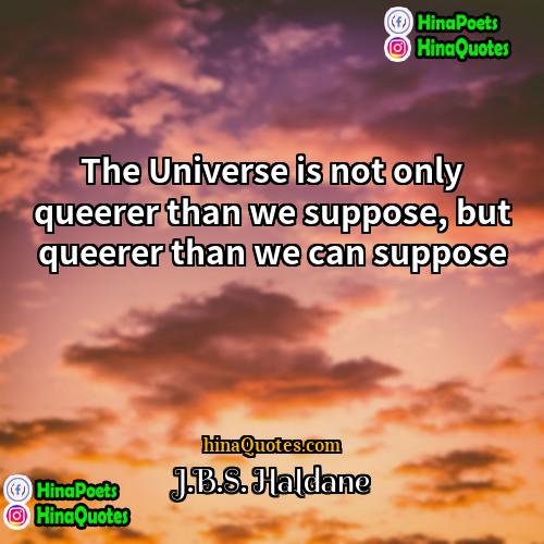 JBS Haldane Quotes | The Universe is not only queerer than